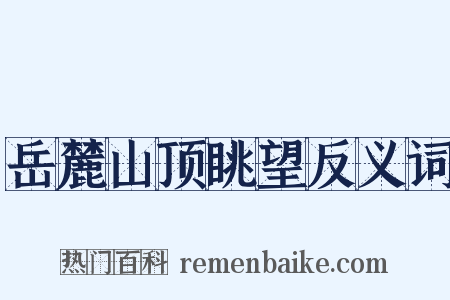岳麓山顶眺望反义词是什么意思的图片